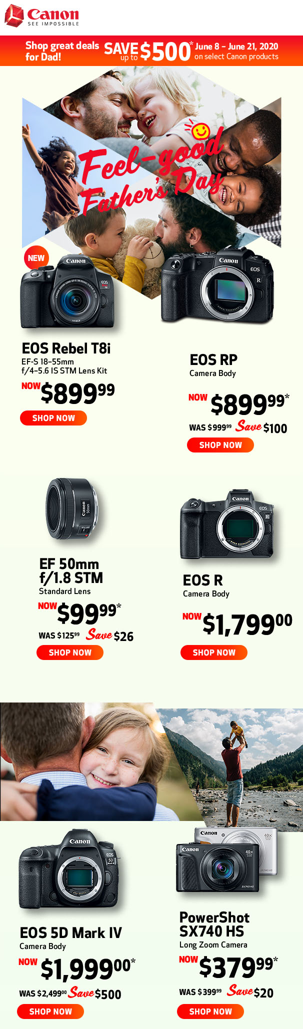 EOS Rebel T8i EF-S 18-55mm f/4-5.6 IS STM lens kit now $899.99 - EOS RP Camera Body now $899.99 was $999.99 save $100 - EF 50mm f/1.8 STM standard lens now $99.99 was $125.99 save $26 - EOS R camera bodyy now $1799.99 - EOS 5D Mark IV now $1999.00 was $2499.99 save $500 - PowerShot SX740 HS long zoom camera now $379.99 was $399.99 save $20