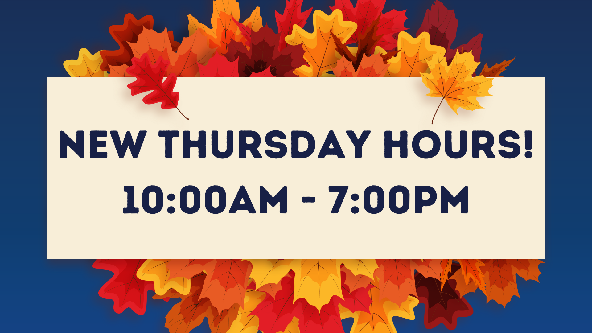 New Thursday Hours - Open until 7 pm
