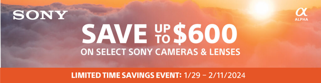 Sony Save up to $600 on Select Sony Cameras and Lenses - Limited Time Savings Event: 1/29 - 2/11/24