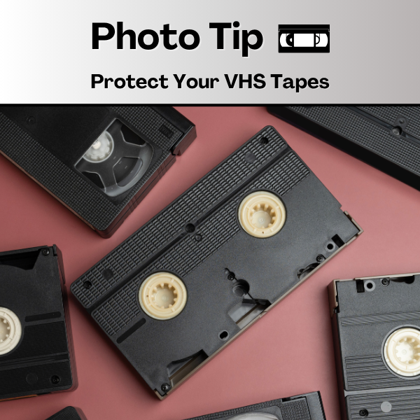 Photo Tip - Protect Your VHS Tapes!